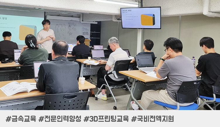 금속 3D 프린팅 교육, 실제 장비를 다뤄보는 실무 중심 프로그램_전문인력양성교육(국비전액지원)